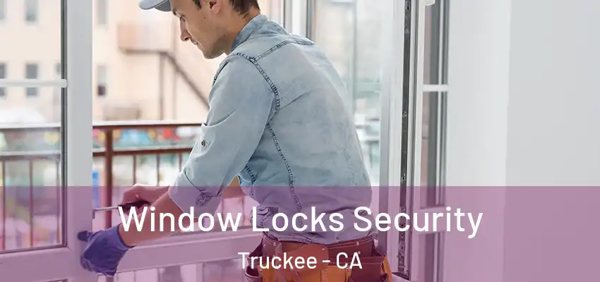 Window Locks Security Truckee - CA